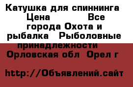 Катушка для спиннинга › Цена ­ 1 350 - Все города Охота и рыбалка » Рыболовные принадлежности   . Орловская обл.,Орел г.